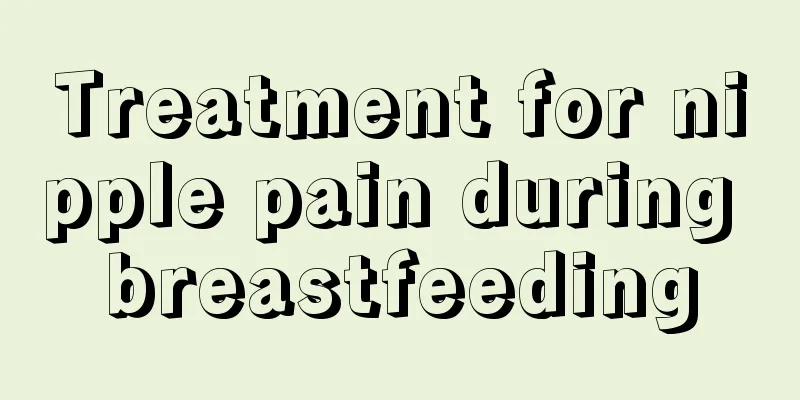 Treatment for nipple pain during breastfeeding