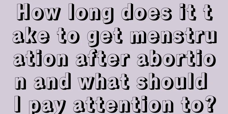 How long does it take to get menstruation after abortion and what should I pay attention to?