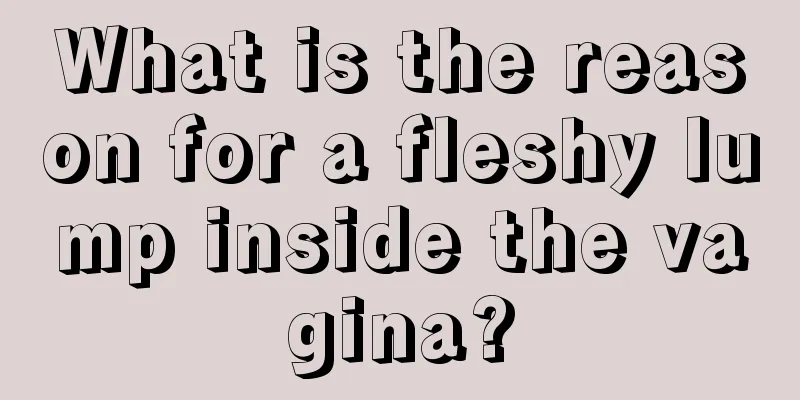 What is the reason for a fleshy lump inside the vagina?