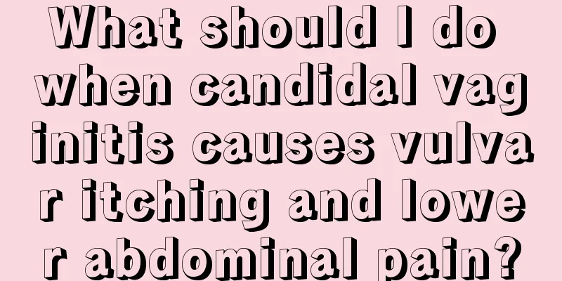 What should I do when candidal vaginitis causes vulvar itching and lower abdominal pain?