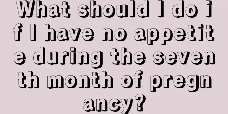 What should I do if I have no appetite during the seventh month of pregnancy?