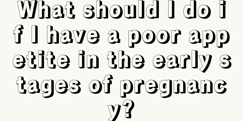 What should I do if I have a poor appetite in the early stages of pregnancy?