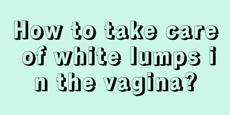 How to take care of white lumps in the vagina?