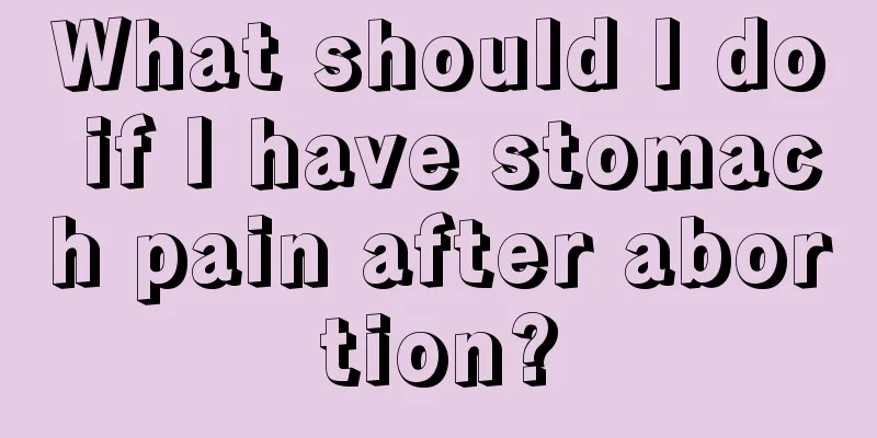 What should I do if I have stomach pain after abortion?