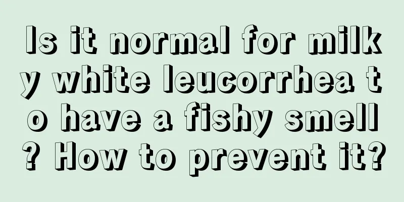 Is it normal for milky white leucorrhea to have a fishy smell? How to prevent it?