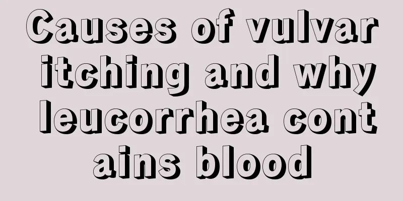 Causes of vulvar itching and why leucorrhea contains blood