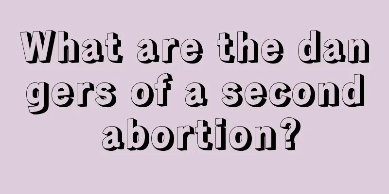 What are the dangers of a second abortion?