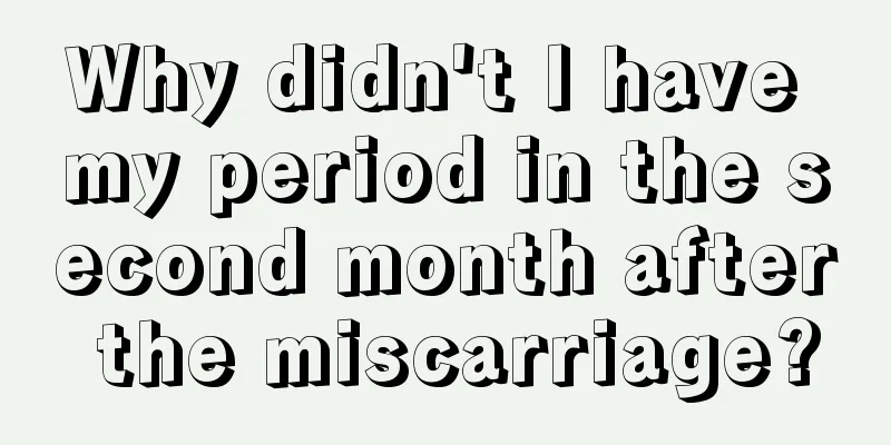 Why didn't I have my period in the second month after the miscarriage?