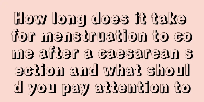 How long does it take for menstruation to come after a caesarean section and what should you pay attention to