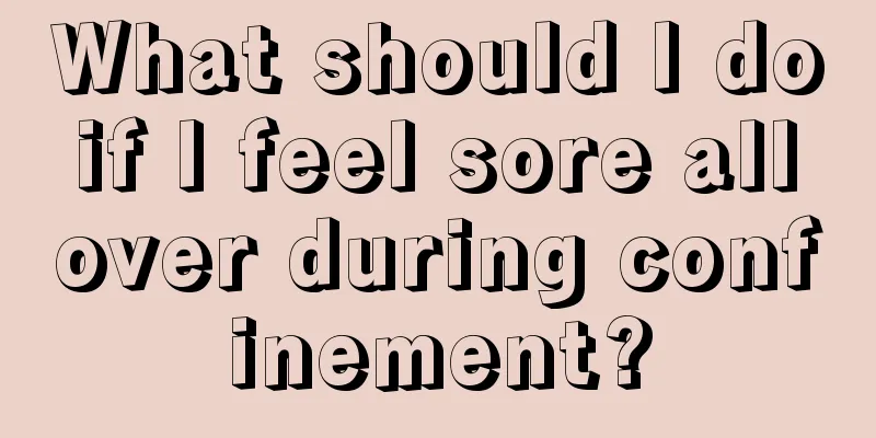 What should I do if I feel sore all over during confinement?