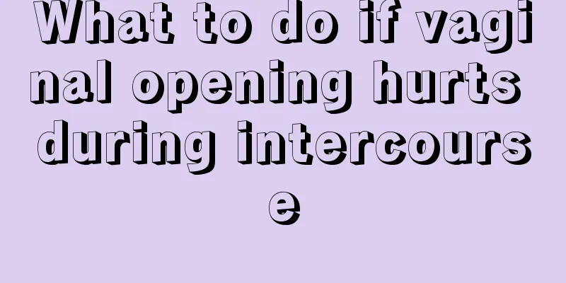 What to do if vaginal opening hurts during intercourse