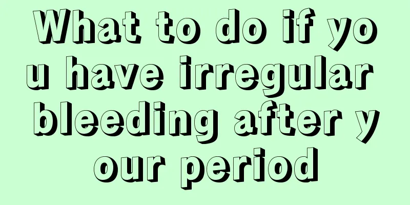 What to do if you have irregular bleeding after your period