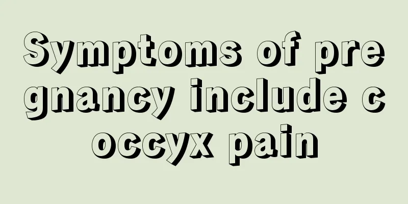 Symptoms of pregnancy include coccyx pain