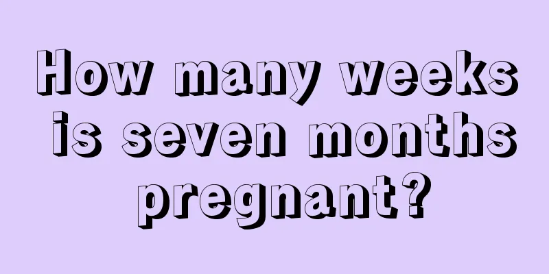 How many weeks is seven months pregnant?