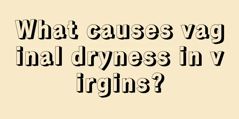 What causes vaginal dryness in virgins?