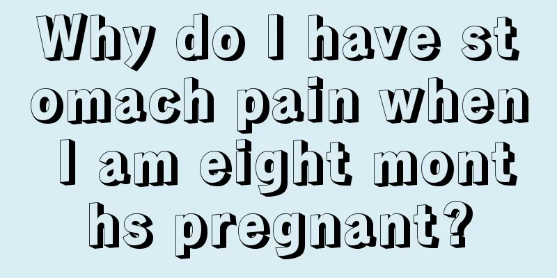 Why do I have stomach pain when I am eight months pregnant?