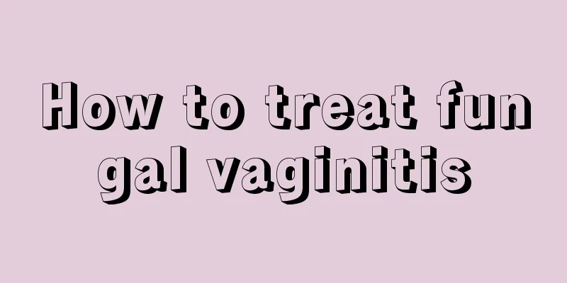 How to treat fungal vaginitis