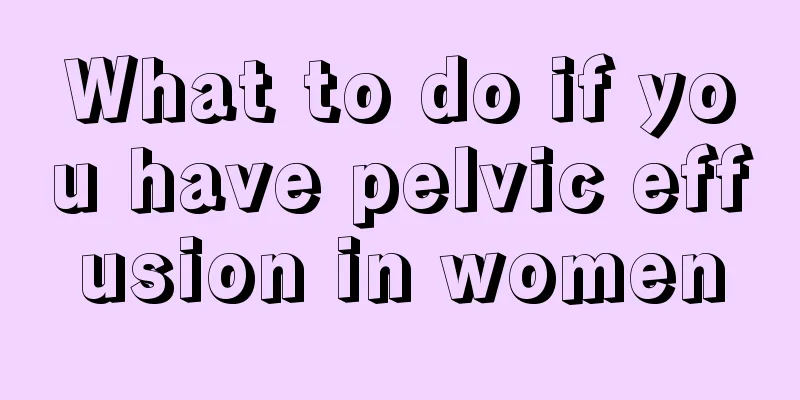 What to do if you have pelvic effusion in women