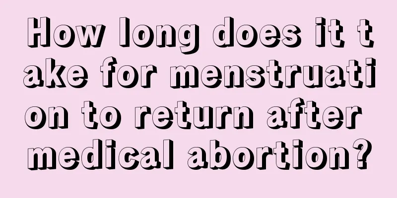 How long does it take for menstruation to return after medical abortion?