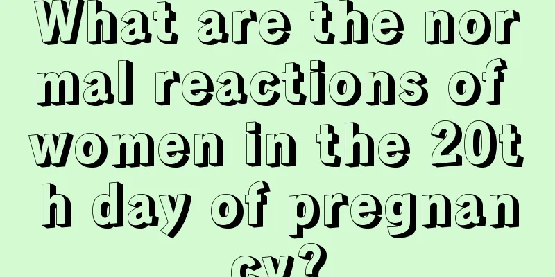 What are the normal reactions of women in the 20th day of pregnancy?