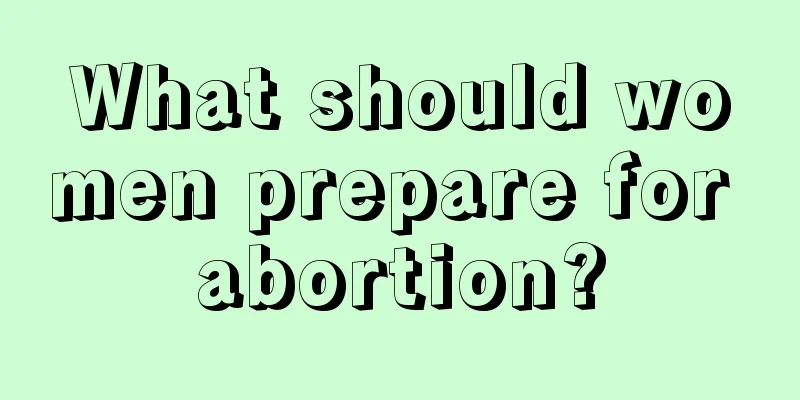 What should women prepare for abortion?