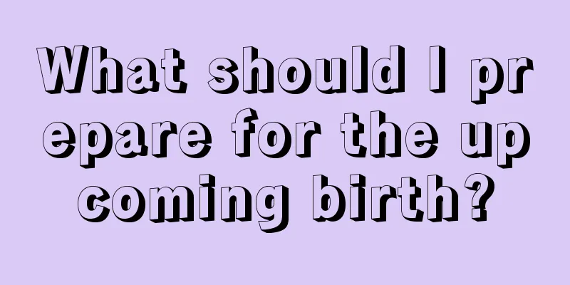 What should I prepare for the upcoming birth?