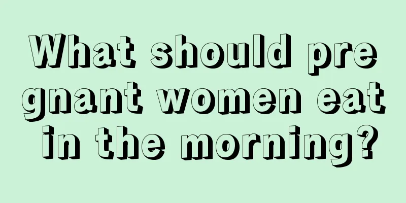 What should pregnant women eat in the morning?