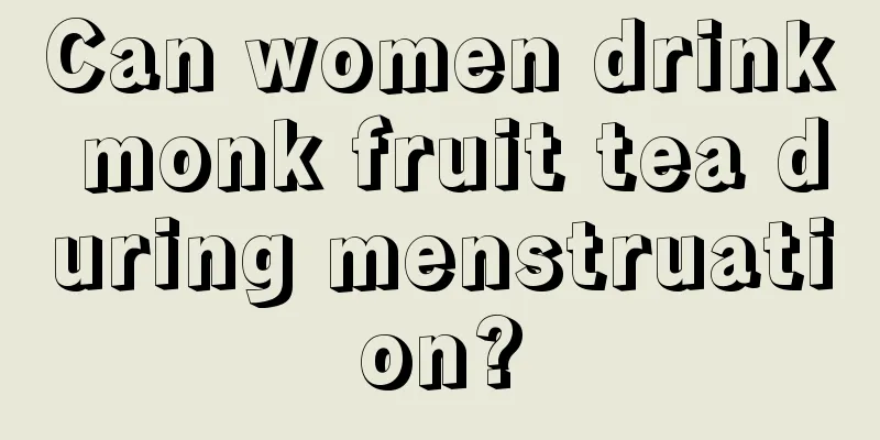 Can women drink monk fruit tea during menstruation?