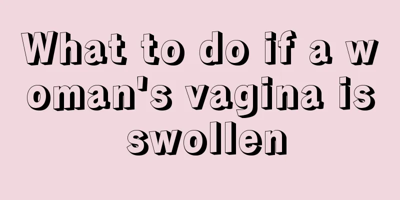 What to do if a woman's vagina is swollen