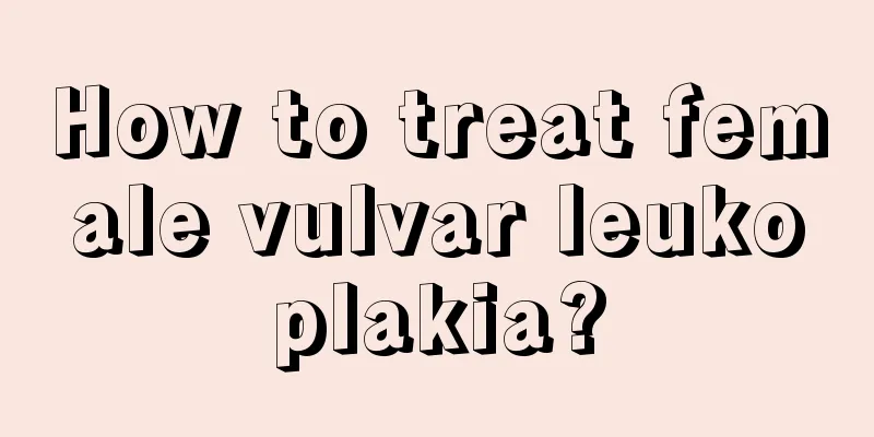 How to treat female vulvar leukoplakia?