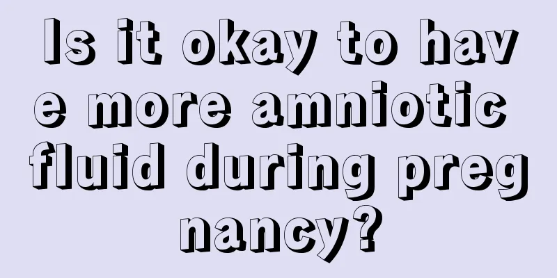 Is it okay to have more amniotic fluid during pregnancy?