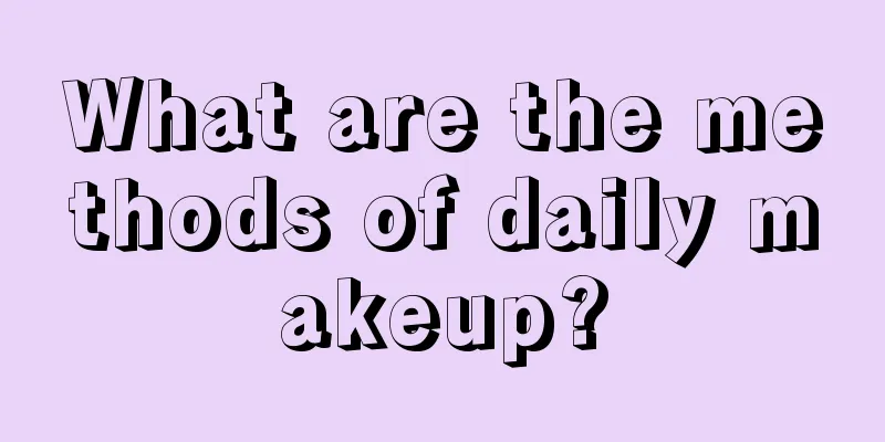 What are the methods of daily makeup?