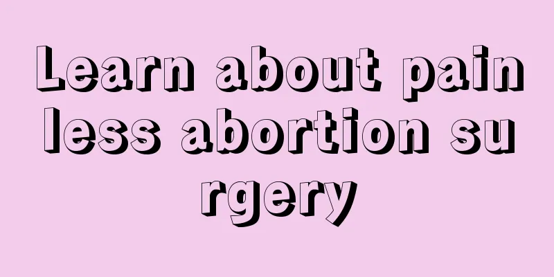 Learn about painless abortion surgery