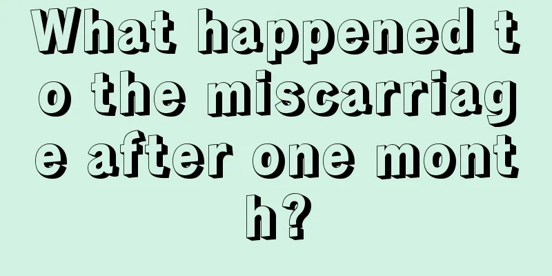 What happened to the miscarriage after one month?