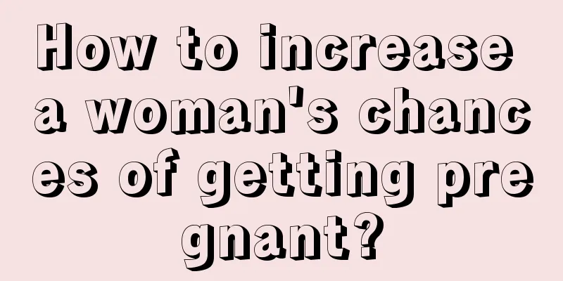 How to increase a woman's chances of getting pregnant?