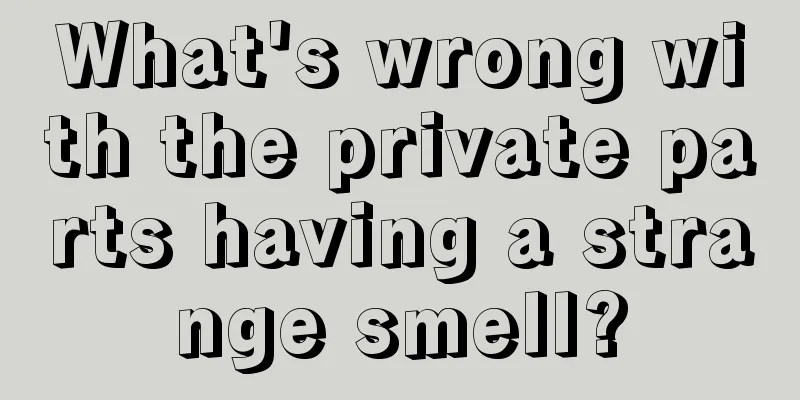 What's wrong with the private parts having a strange smell?