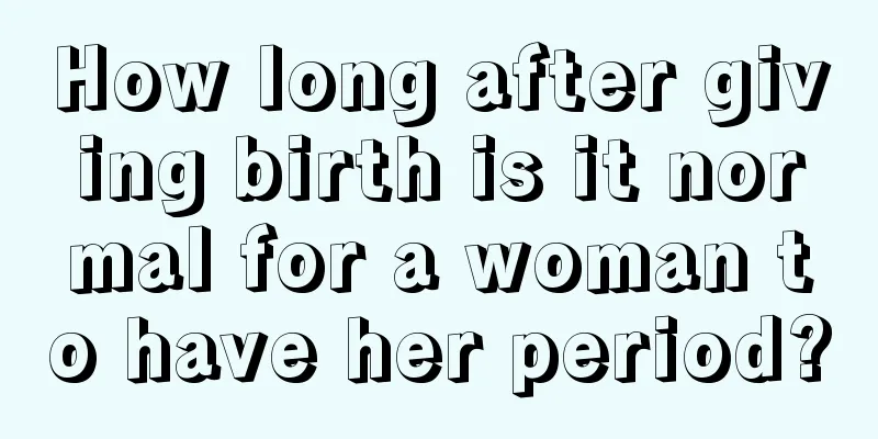 How long after giving birth is it normal for a woman to have her period?