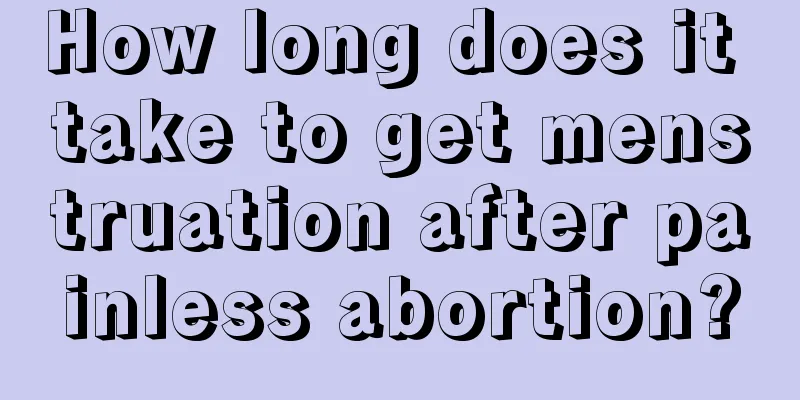 How long does it take to get menstruation after painless abortion?