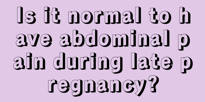 Is it normal to have abdominal pain during late pregnancy?