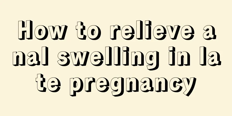 How to relieve anal swelling in late pregnancy