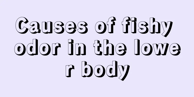 Causes of fishy odor in the lower body