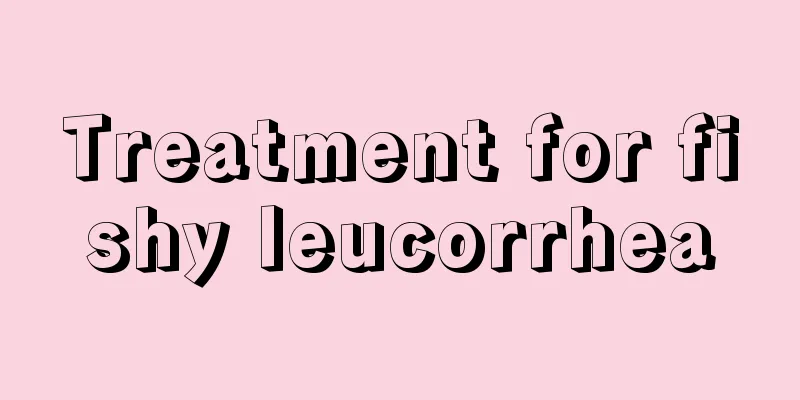 Treatment for fishy leucorrhea