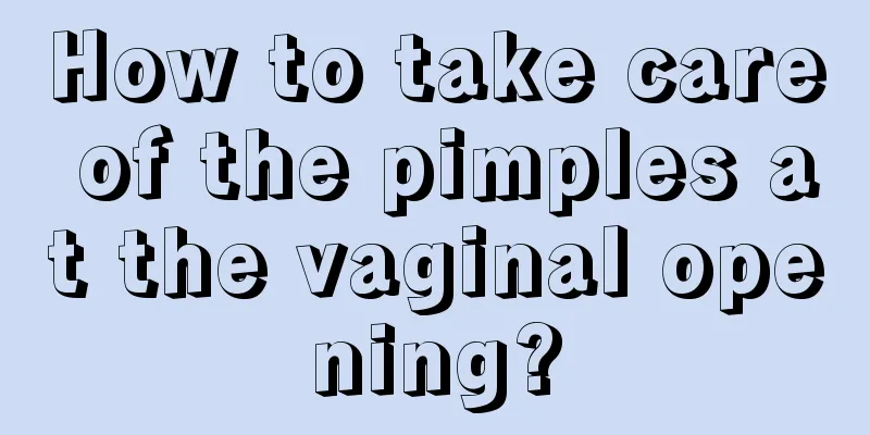 How to take care of the pimples at the vaginal opening?