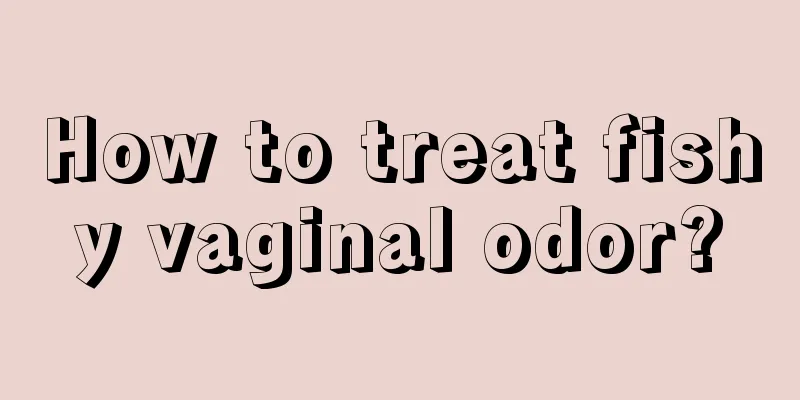 How to treat fishy vaginal odor?