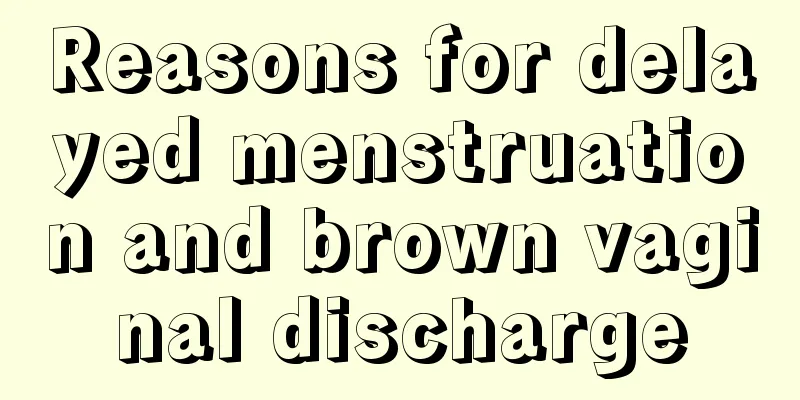 Reasons for delayed menstruation and brown vaginal discharge