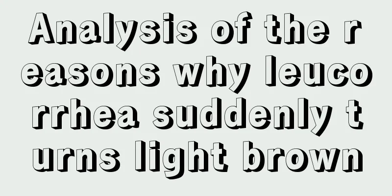 Analysis of the reasons why leucorrhea suddenly turns light brown