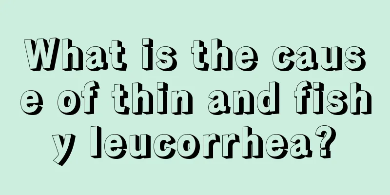 What is the cause of thin and fishy leucorrhea?