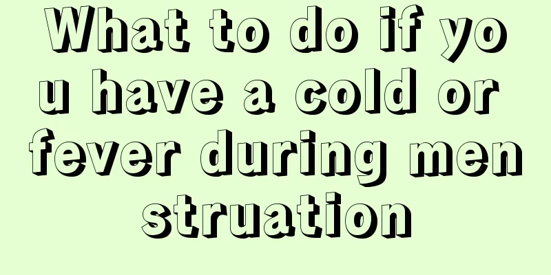 What to do if you have a cold or fever during menstruation