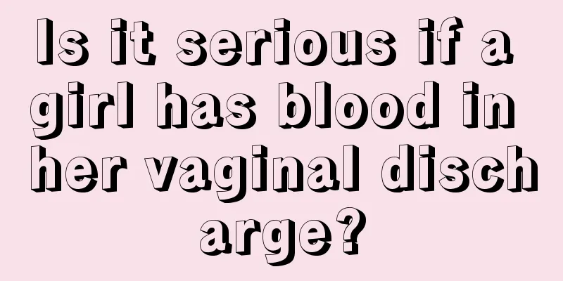 Is it serious if a girl has blood in her vaginal discharge?