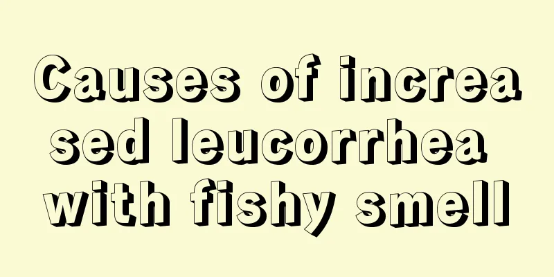 Causes of increased leucorrhea with fishy smell